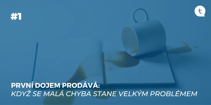 #1 První dojem prodává: Když se malá chyba stane velkým problémem 